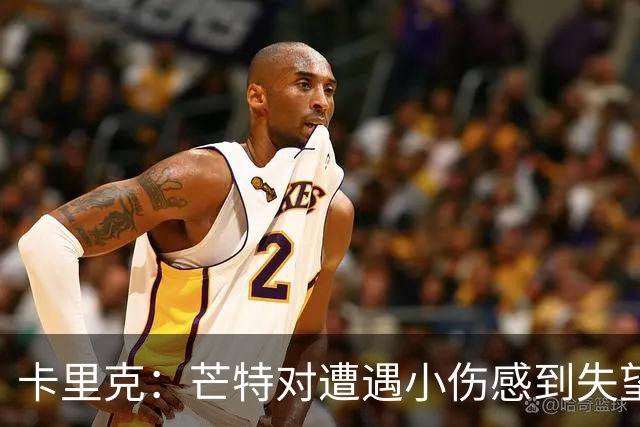 卡里克：芒特对遭遇小伤感到失望，但这不会打消他前进的势头