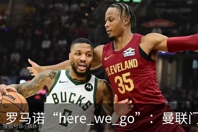 罗马诺“here we go”：曼联门将巴因迪尔租借塞尔塔，含400万欧买断