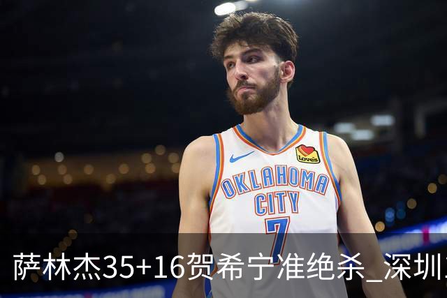 萨林杰35+16贺希宁准绝杀 深圳1分险胜同曦