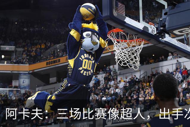 阿卡夫：三场比赛像超人，出手次数刷新历史！